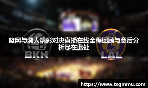 K1体育篮网与湖人精彩对决直播在线全程回顾与赛后分析尽在此处