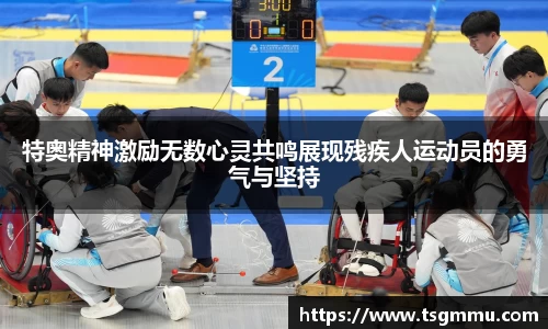 K1体育特奥精神激励无数心灵共鸣展现残疾人运动员的勇气与坚持